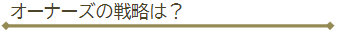 オーナーズの戦略は？